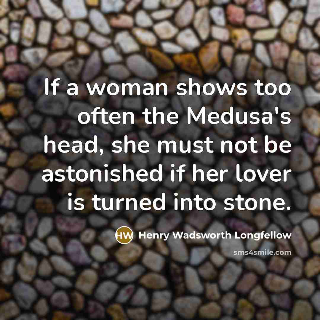“If a woman shows too often the Medusa's head, she…” quote by Henry Wadsworth Longfellow