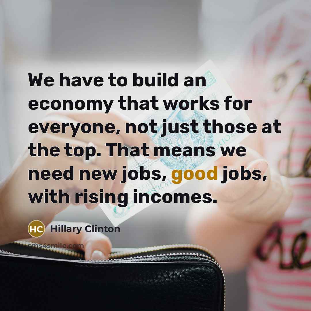 “We have to build an economy that works for everyone,…” quote by Hillary Clinton