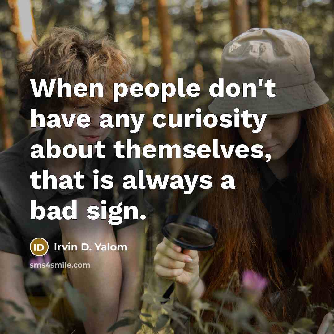 “When people don't have any curiosity about themselves, that is…” quote by Irvin D. Yalom