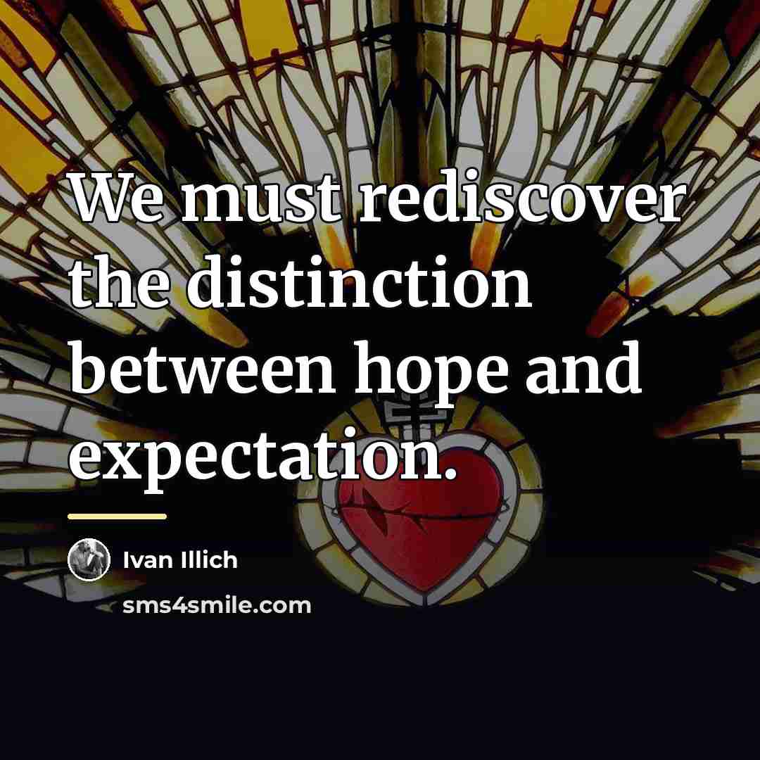 “We must rediscover the distinction between hope and expectation.…” quote by Ivan Illich