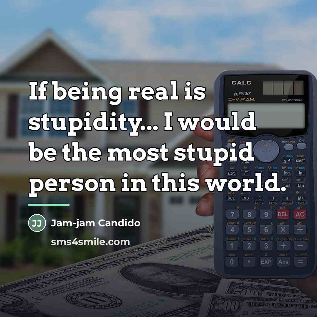 “If being real is stupidity... I would be the most…” quote by Jam-jam Candido