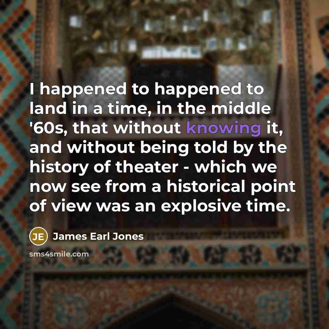 “I happened to happened to land in a time, in…” quote by James Earl Jones