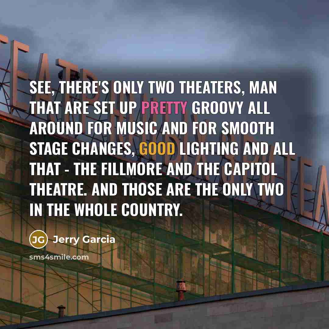 “See, there's only two theaters, man that are set up…” quote by Jerry Garcia