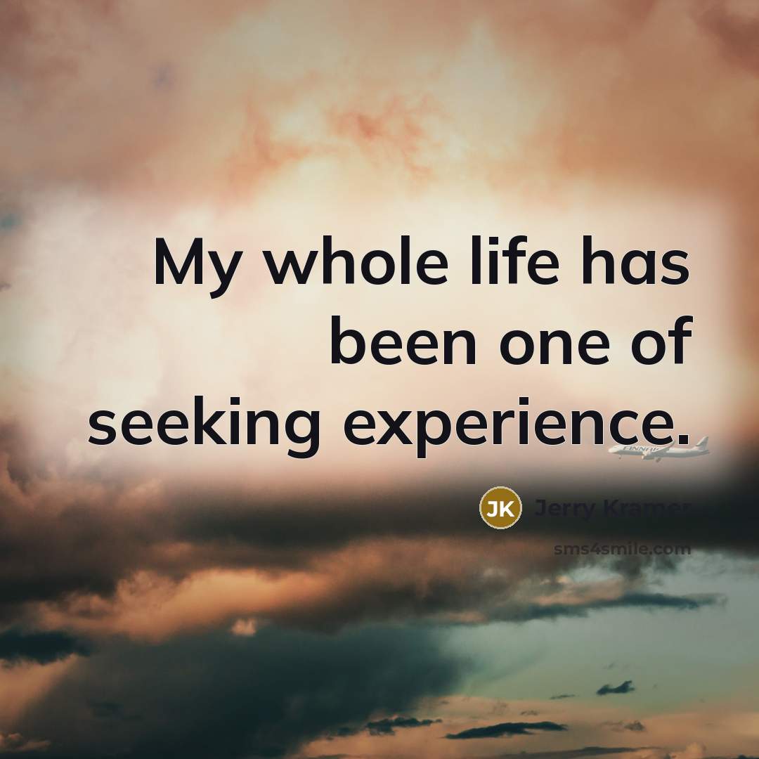 “My whole life has been one of seeking experience.…” quote by Jerry Kramer
