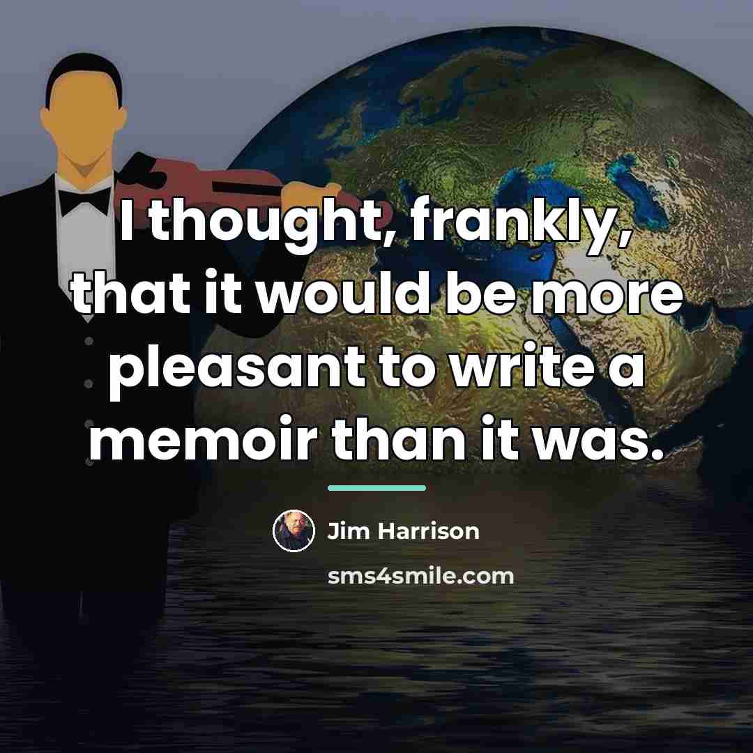 “I thought, frankly, that it would be more pleasant to…” quote by Jim Harrison