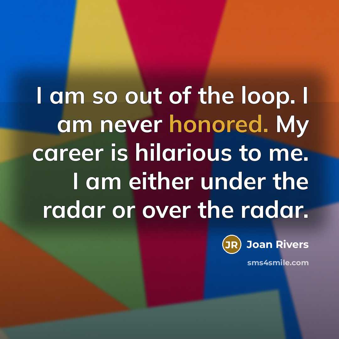 “I am so out of the loop. I am never…” quote by Joan Rivers
