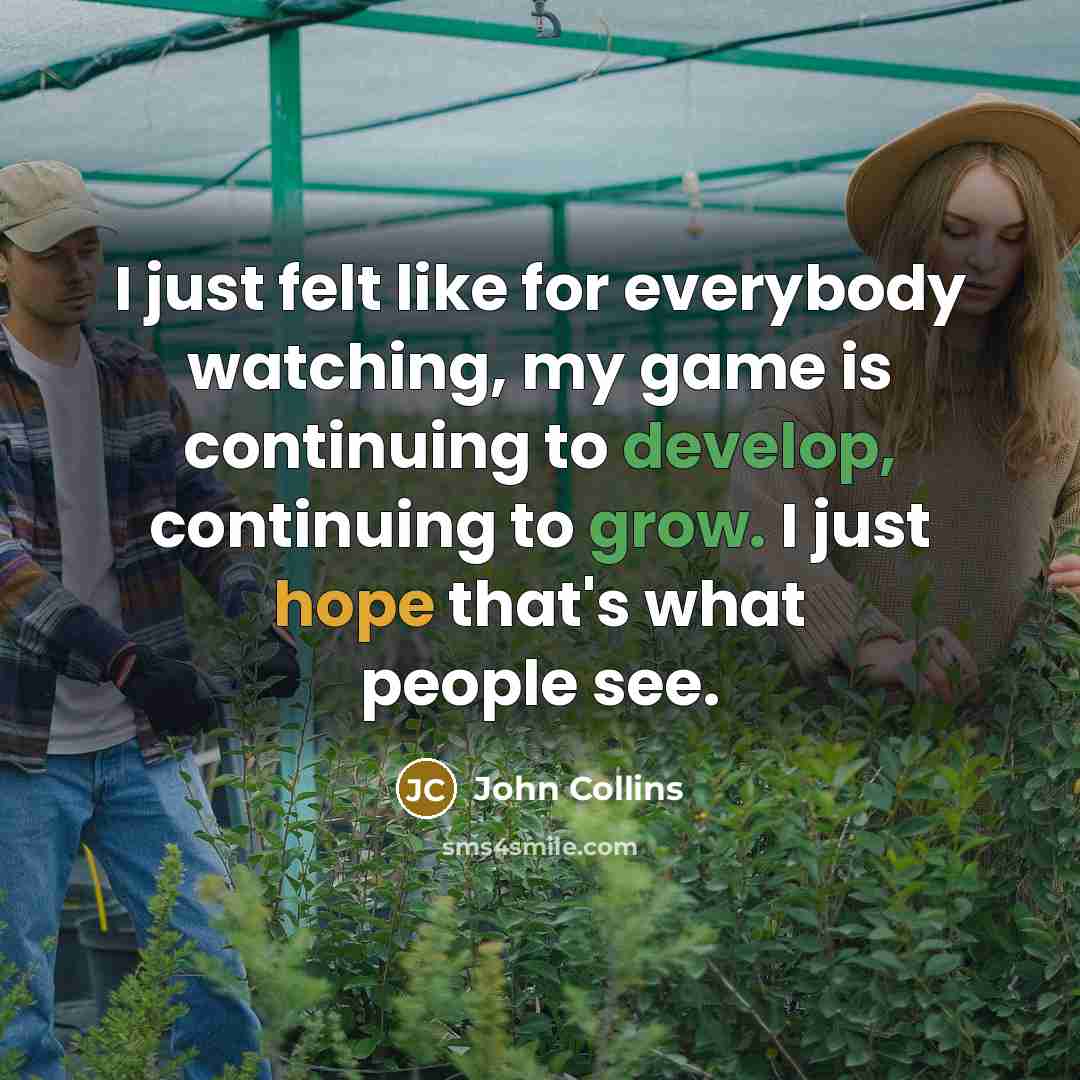“I just felt like for everybody watching, my game is continuing to develop, continuing to grow. I just hope that's what people see.” quote by John Collins