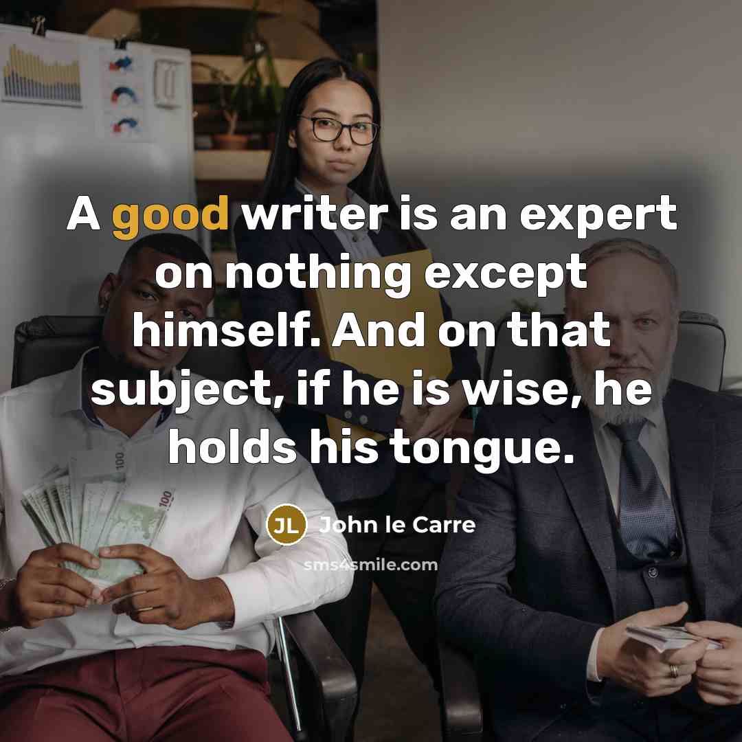 “A good writer is an expert on nothing except himself.…” quote by John le Carre