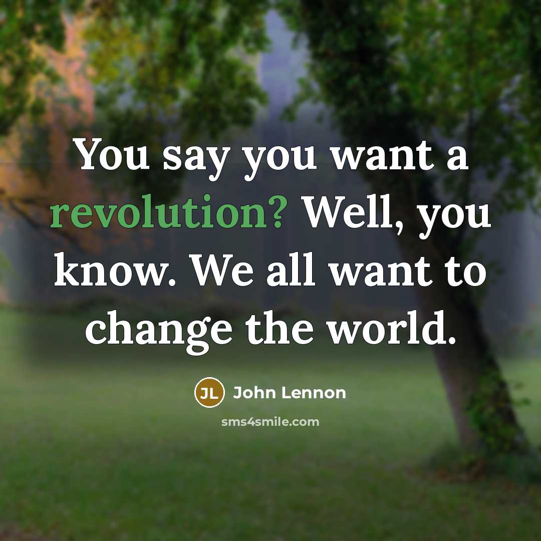 “You say you want a revolution? Well, you know. We…” quote by John Lennon