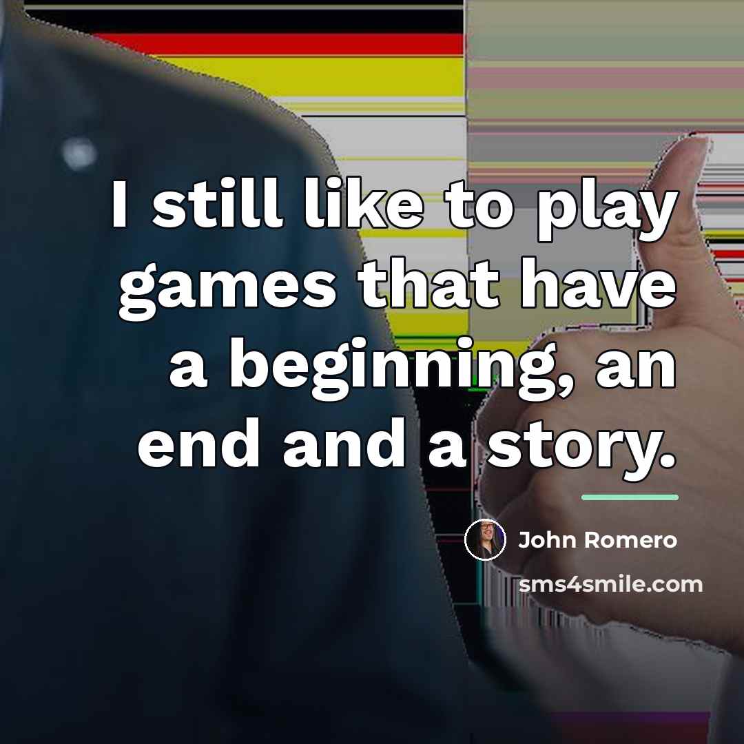 “I still like to play games that have a beginning,…” quote by John Romero