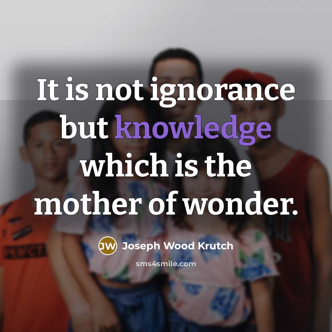 “It is not ignorance but knowledge which is the mother…” quote by Joseph Wood Krutch