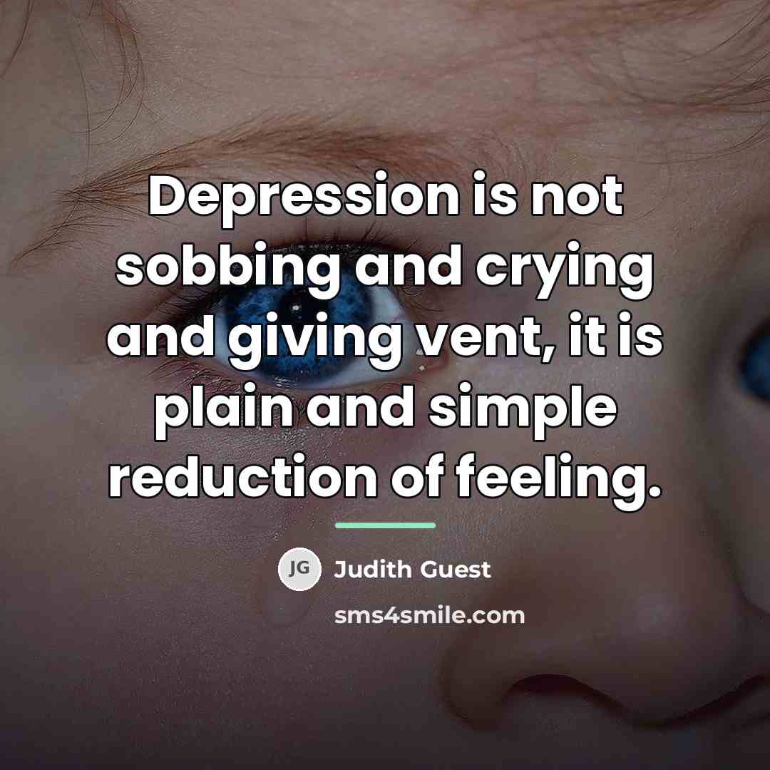 “Depression is not sobbing and crying and giving vent, it…” quote by Judith Guest