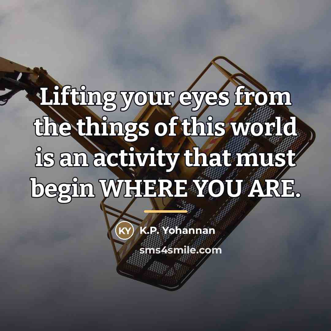 “Lifting your eyes from the things of this world is…” quote by K.P. Yohannan