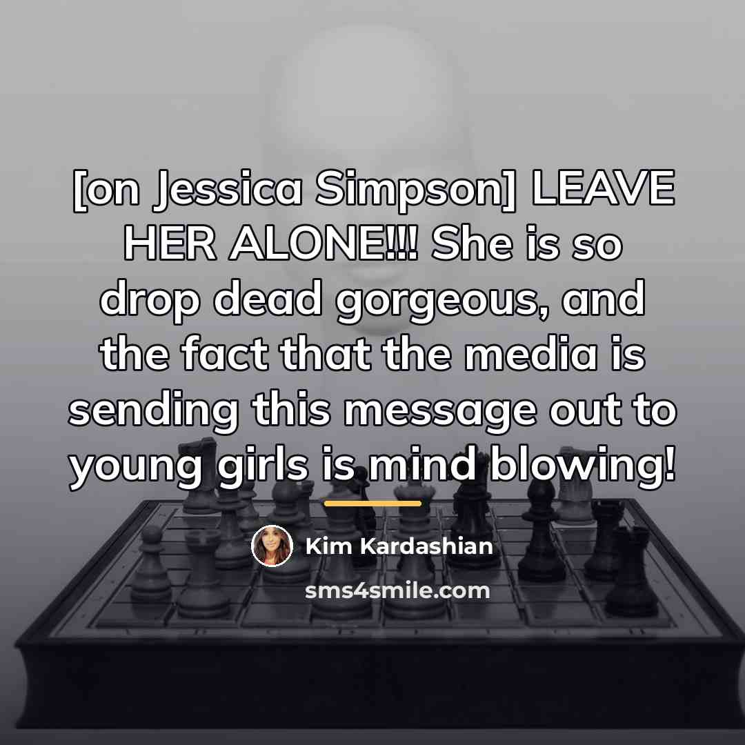 “[on Jessica Simpson] LEAVE HER ALONE!!! She is so drop…” quote by Kim Kardashian