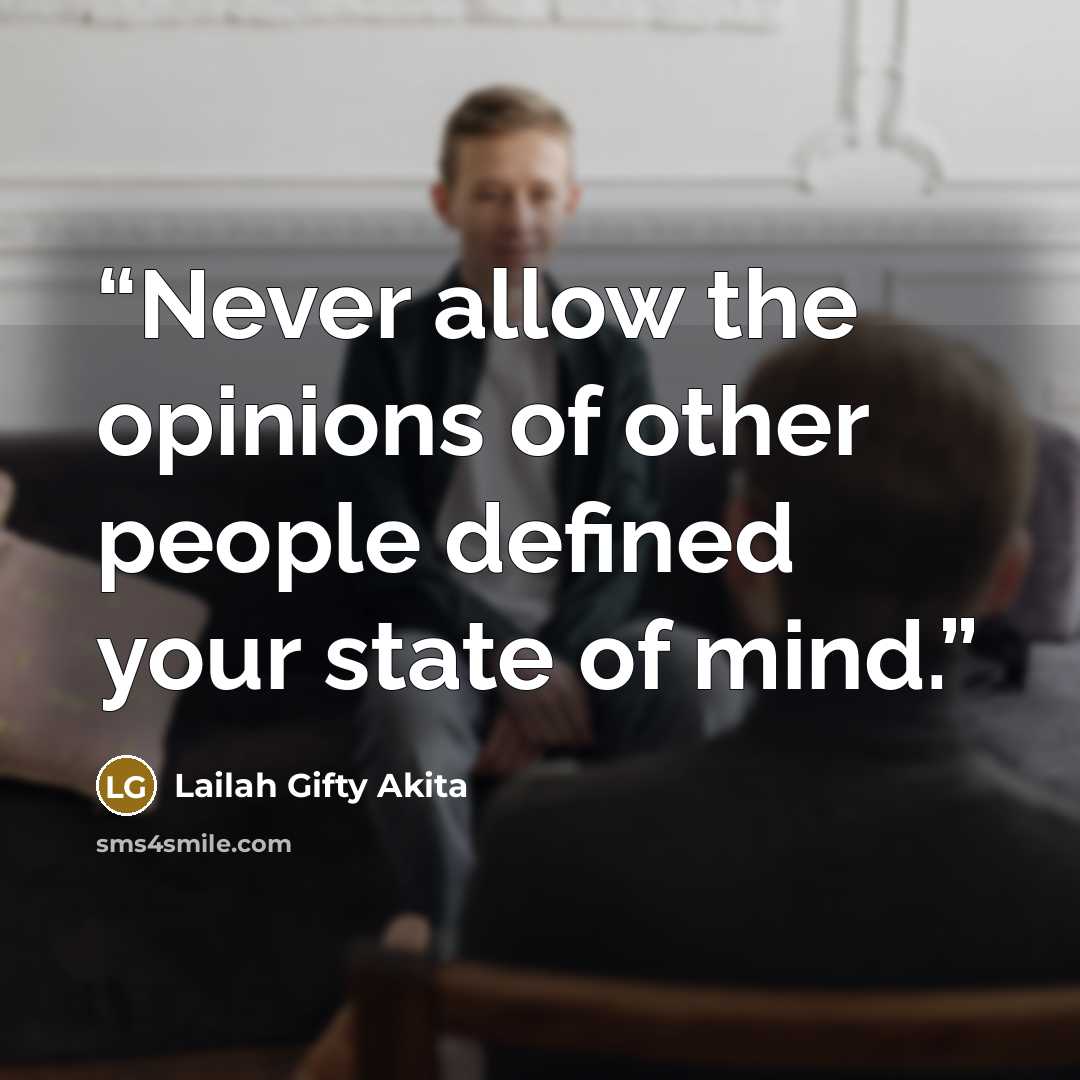 “Never allow the opinions of other people defined your state of mind.” quote by Lailah Gifty Akita