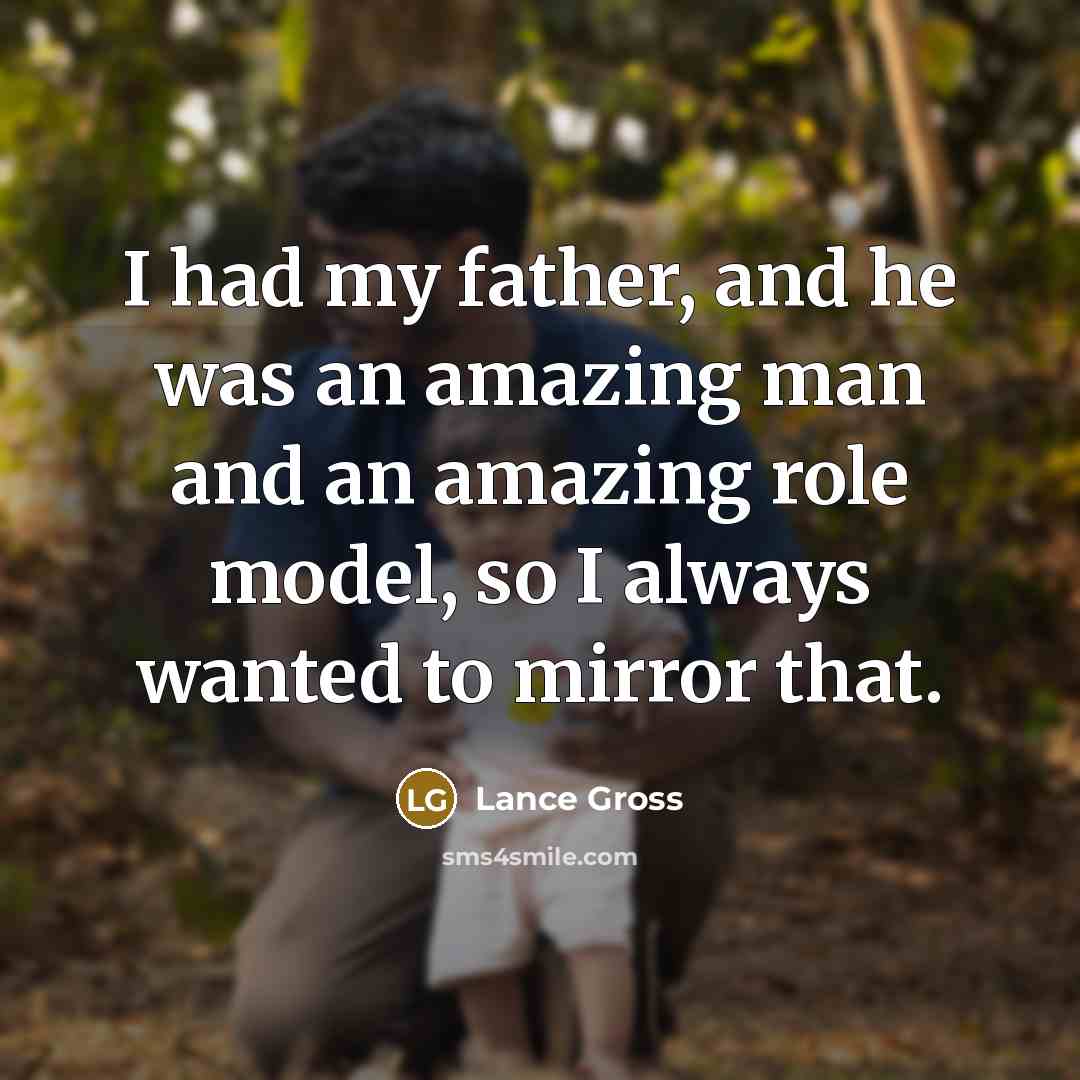 “I had my father, and he was an amazing man…” quote by Lance Gross
