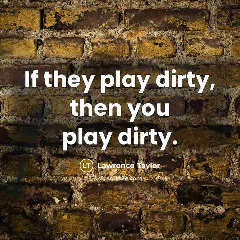“If they play dirty, then you play dirty.…” quote by Lawrence Taylor