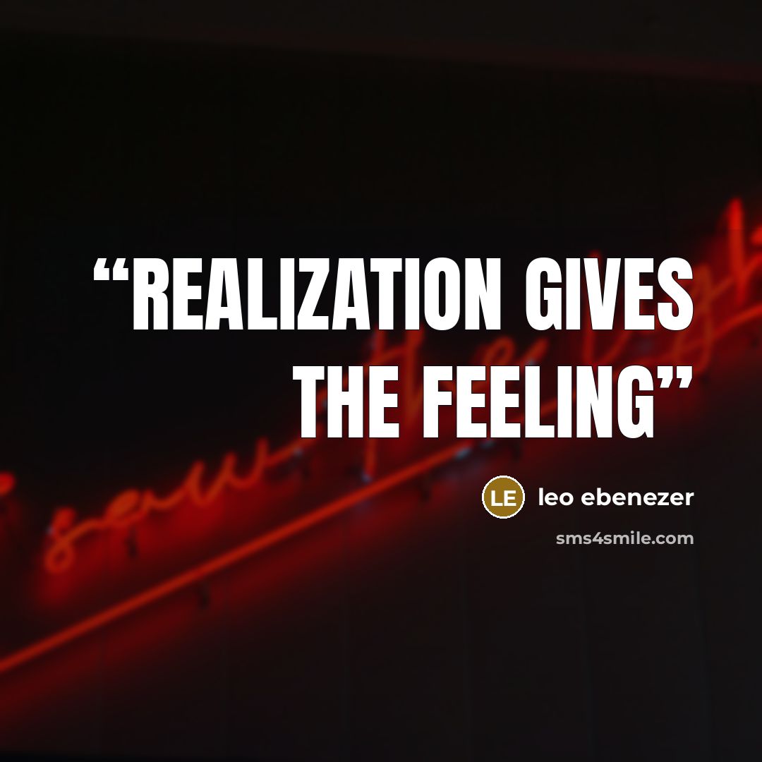 “Realization Gives The Feeling” quote by leo ebenezer