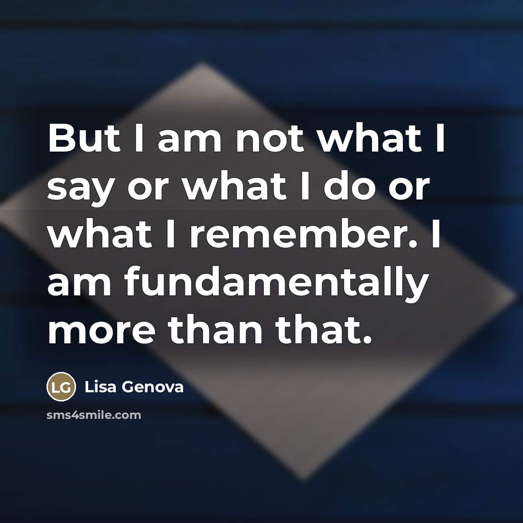 “But I am not what I say or what I…” quote by Lisa Genova
