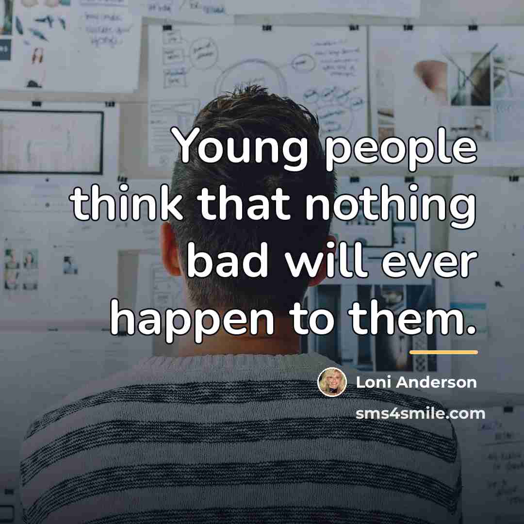 “Young people think that nothing bad will ever happen to…” quote by Loni Anderson