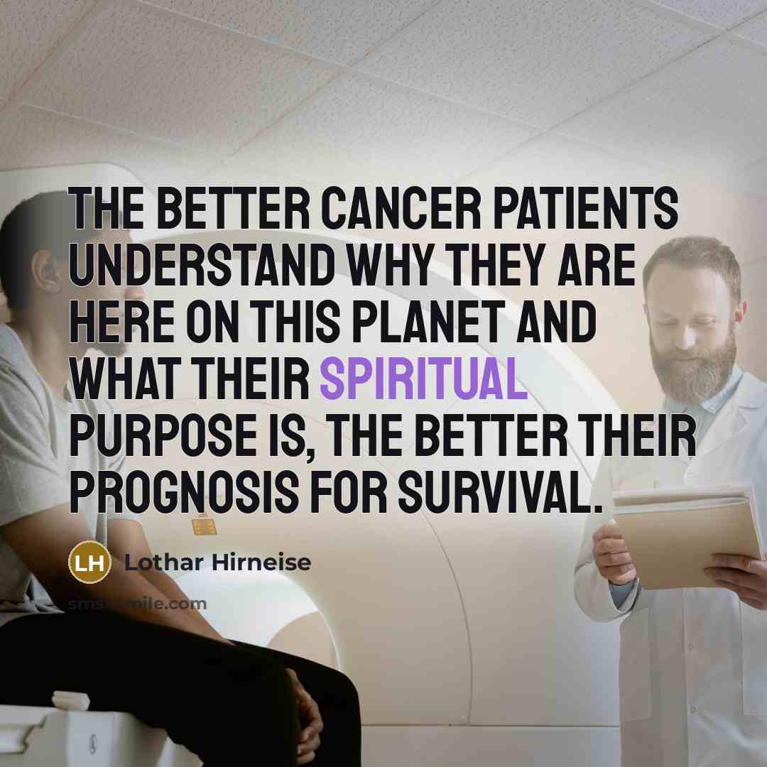 “The better cancer patients understand why they are here on…” quote by Lothar Hirneise