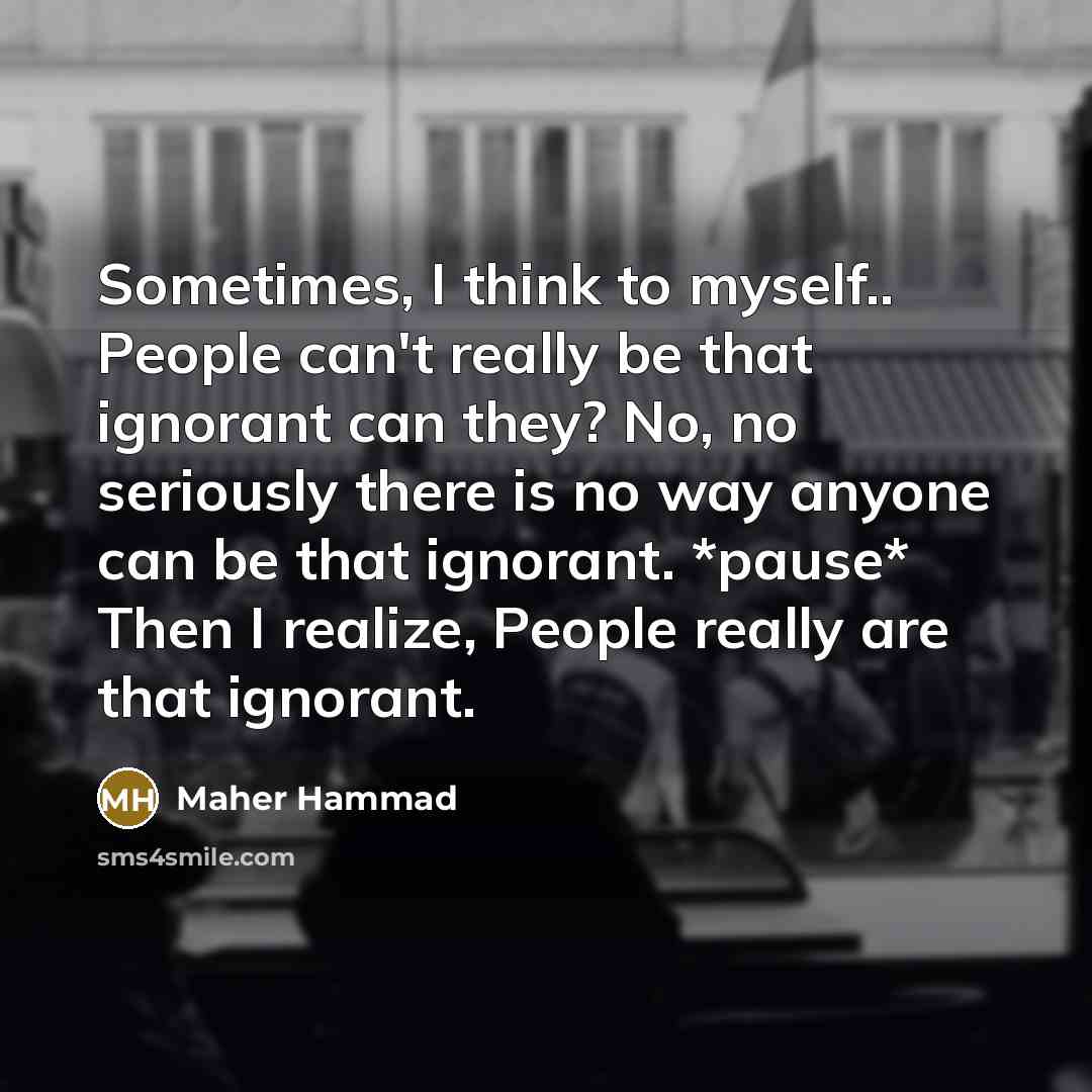 “Sometimes, I think to myself.. People can't really be that…” quote by Maher Hammad