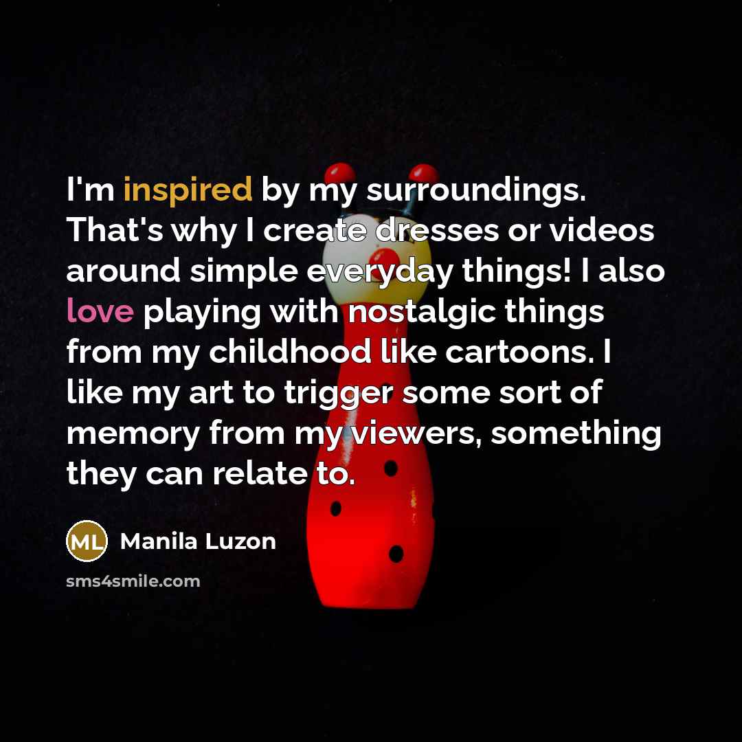 “I'm inspired by my surroundings. That's why I create dresses…” quote by Manila Luzon