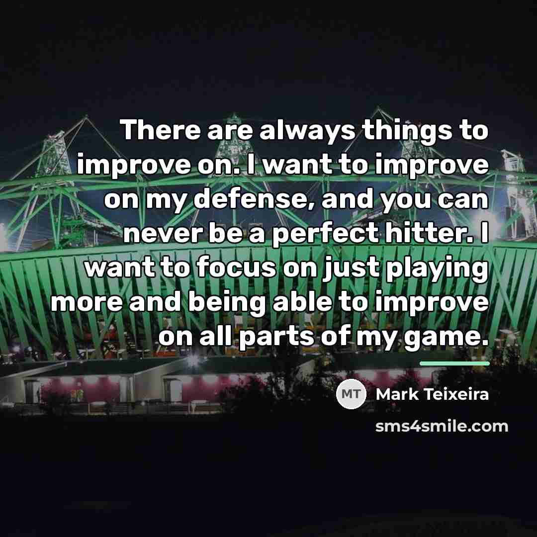 “There are always things to improve on. I want to…” quote by Mark Teixeira