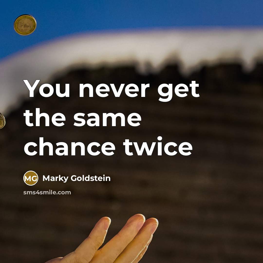 “You never get the same chance twice…” quote by Marky Goldstein
