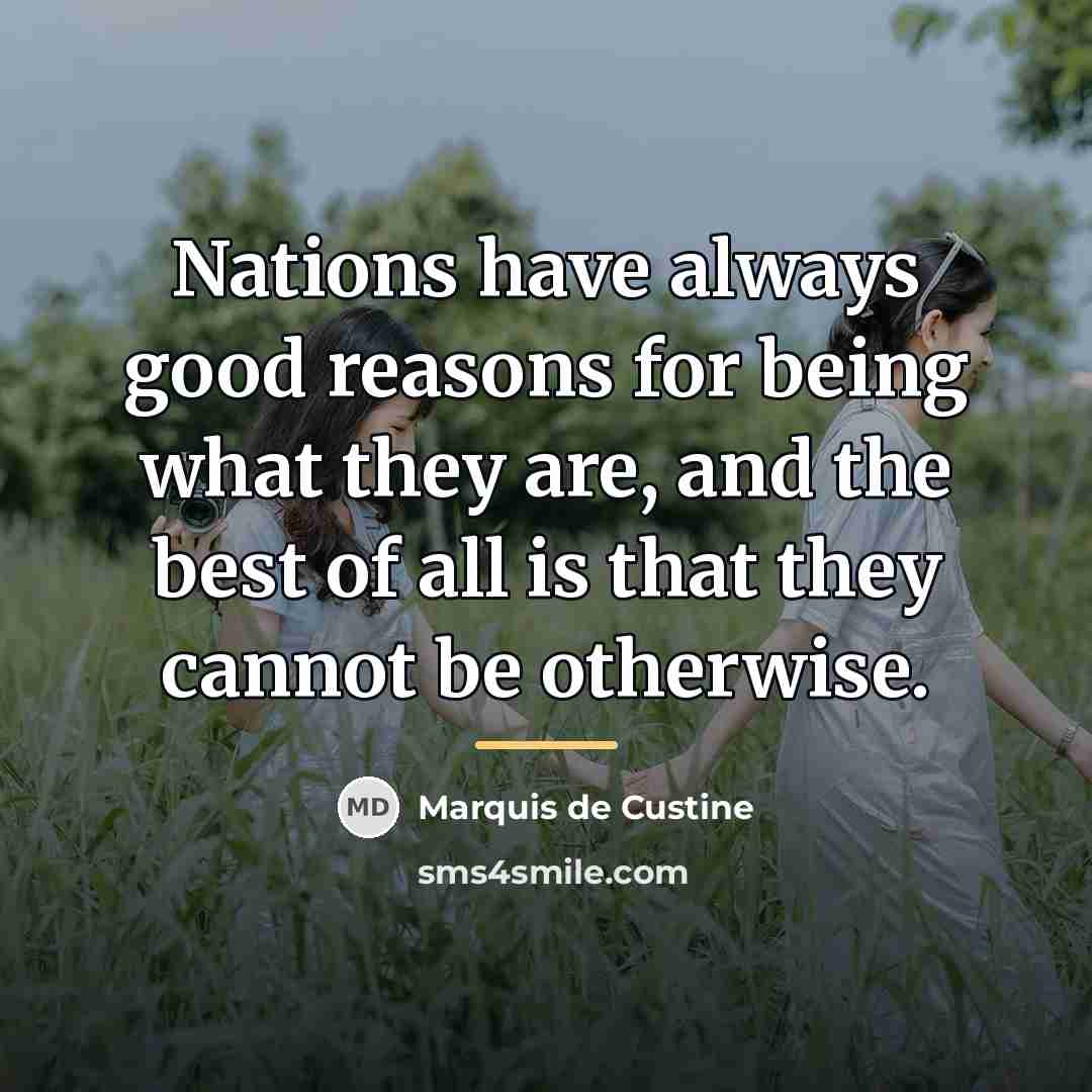 “Nations have always good reasons for being what they are,…” quote by Marquis de Custine