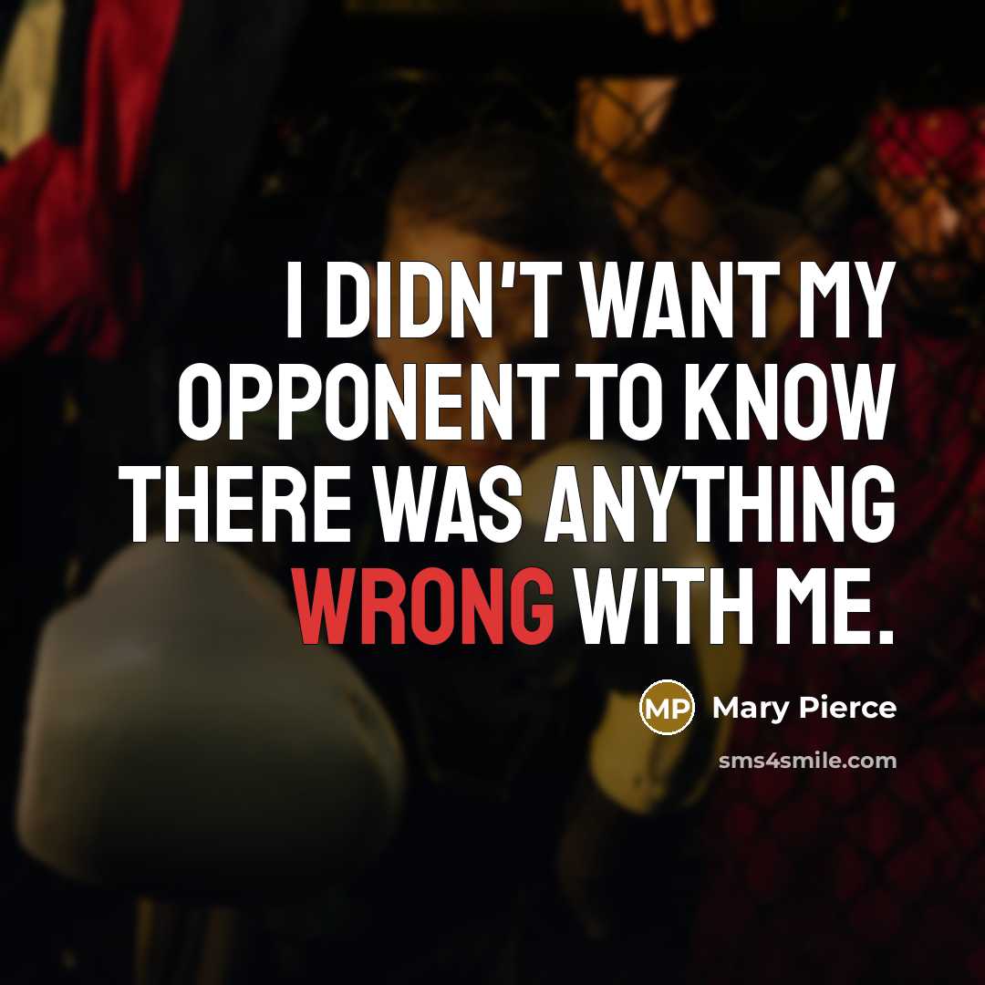 “I didn't want my opponent to know there was anything…” quote by Mary Pierce