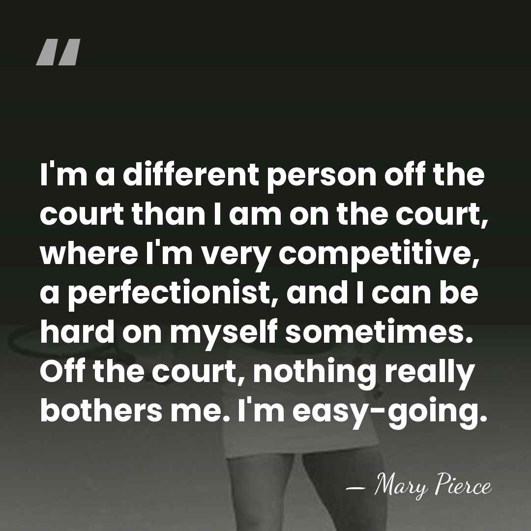 I'm a different person off the court than I am on the&hellip; - Mary Pierce