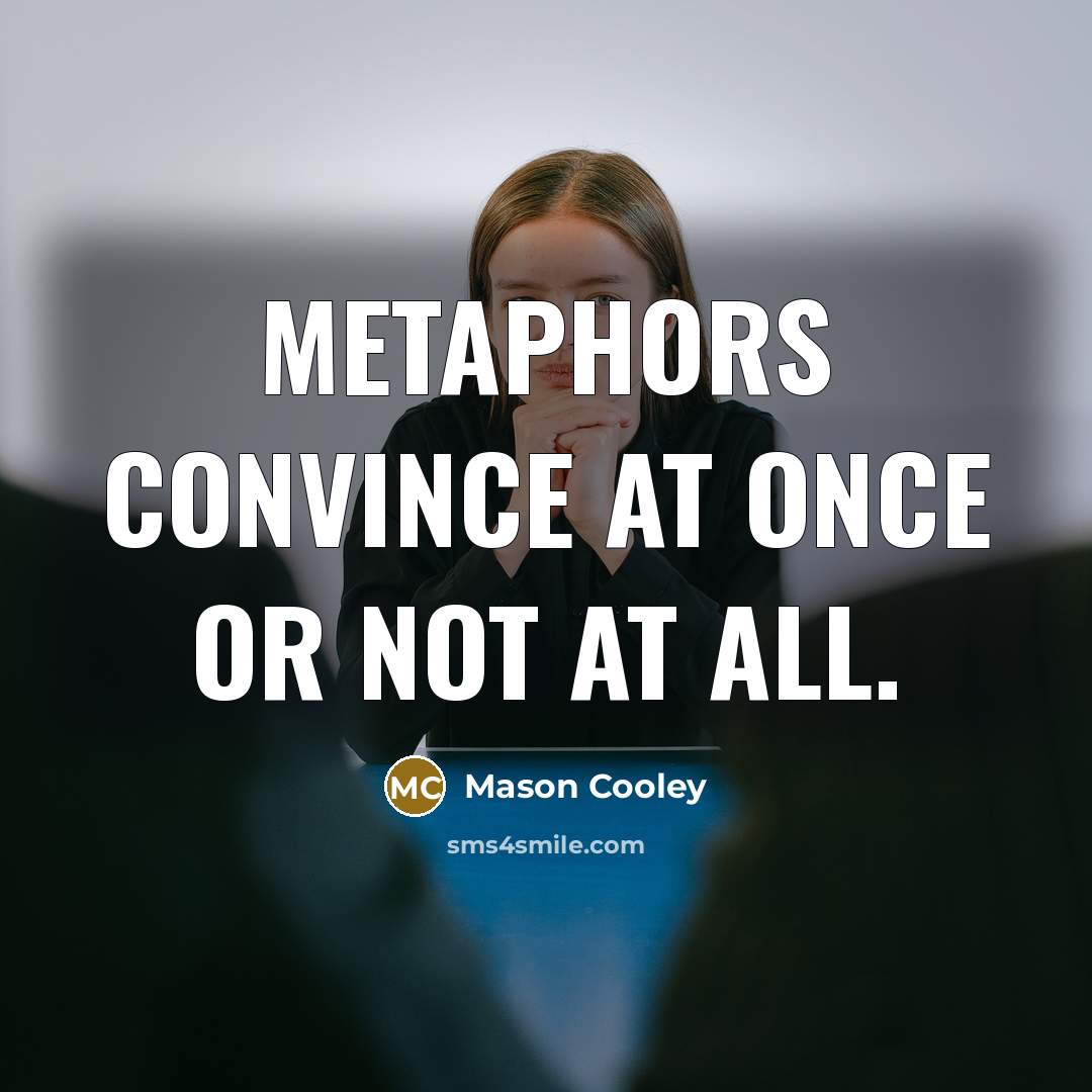 “Metaphors convince at once or not at all.…” quote by Mason Cooley