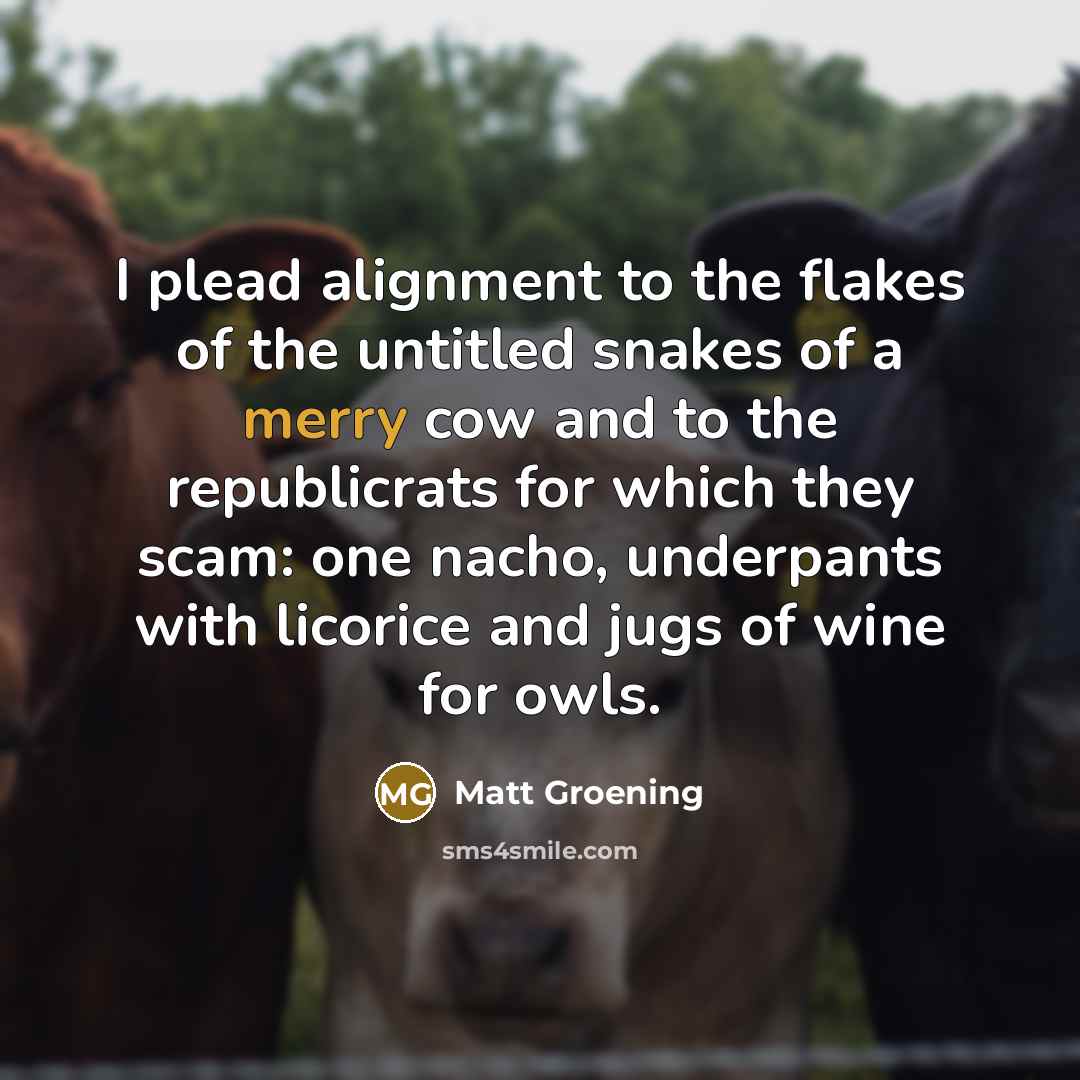 “I plead alignment to the flakes of the untitled snakes…” quote by Matt Groening