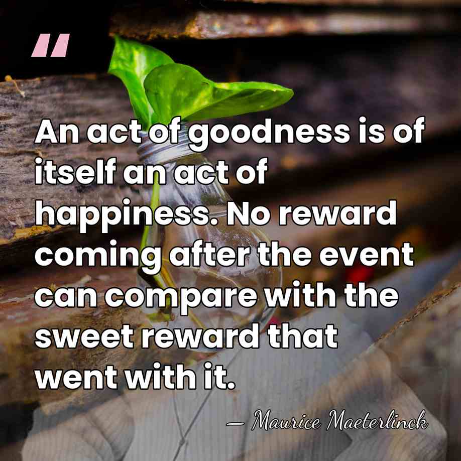 An act of goodness is of itself an act of happiness. No&hellip; - Maurice Maeterlinck