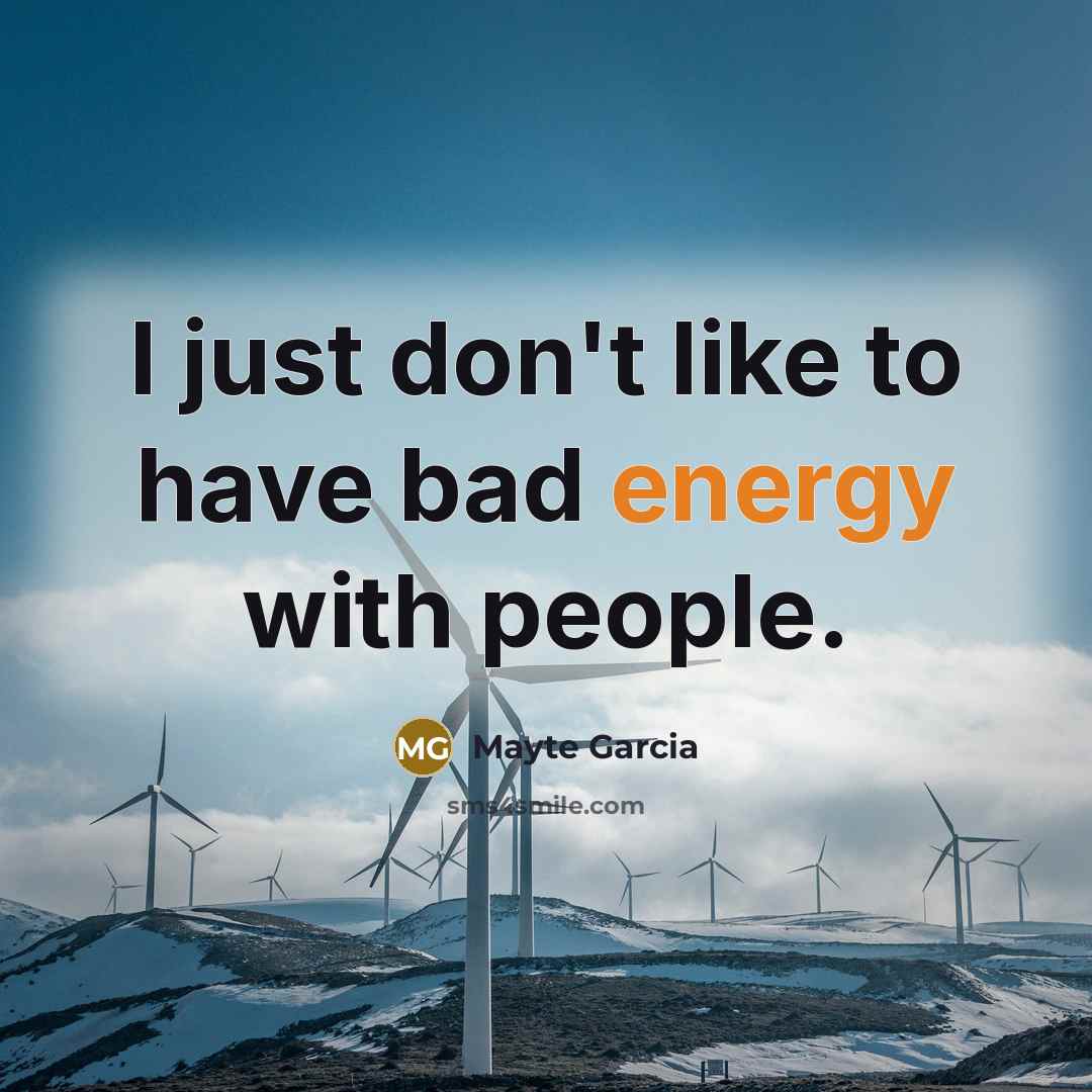 “I just don't like to have bad energy with people.…” quote by Mayte Garcia