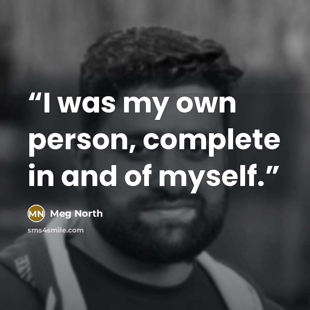 “I was my own person, complete in and of myself.” quote by Meg North