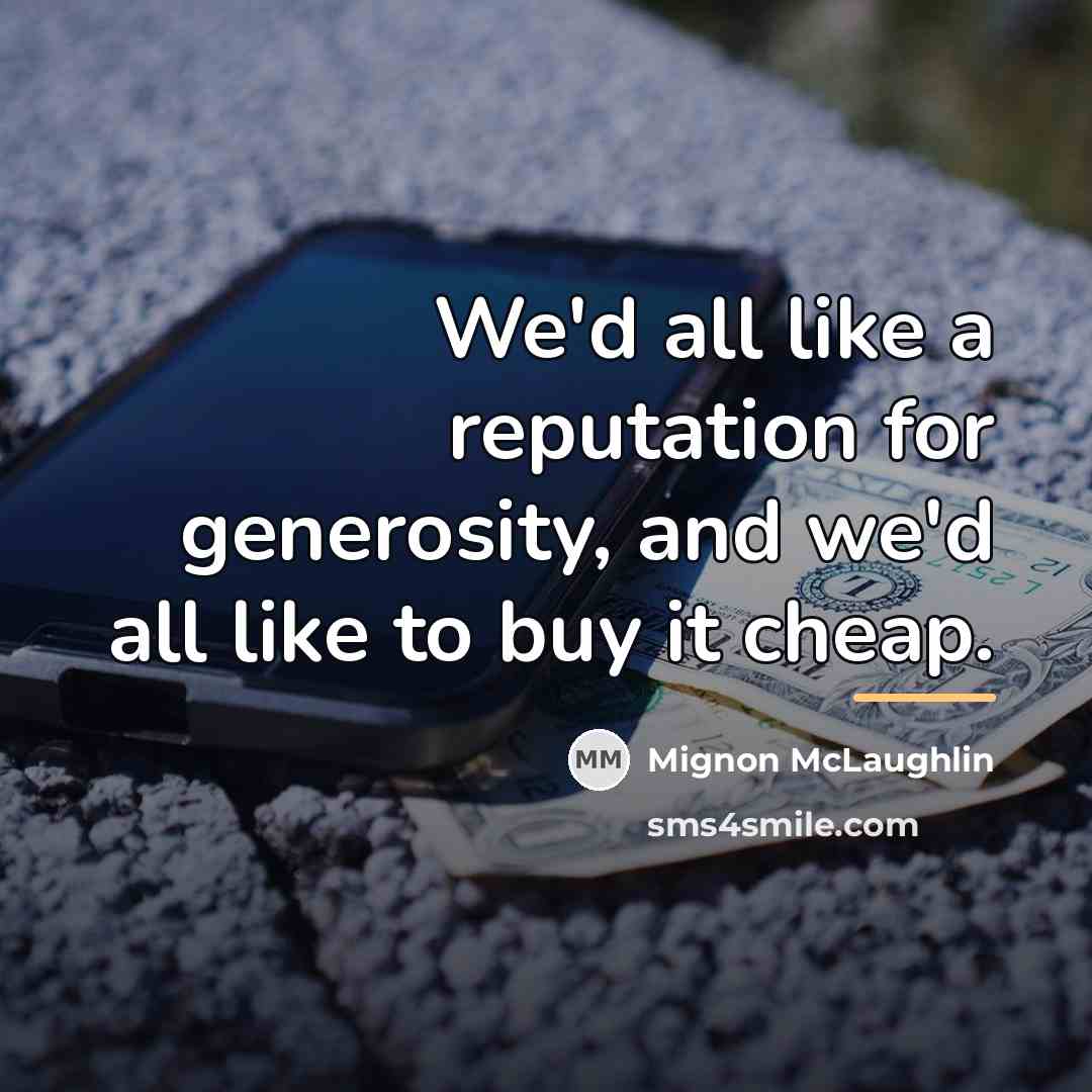 “We'd all like a reputation for generosity, and we'd all…” quote by Mignon McLaughlin