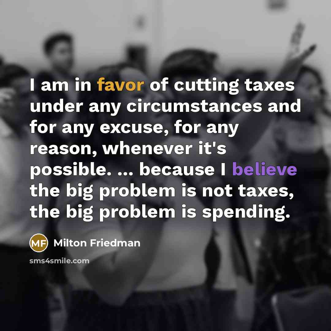 “I am in favor of cutting taxes under any circumstances…” quote by Milton Friedman