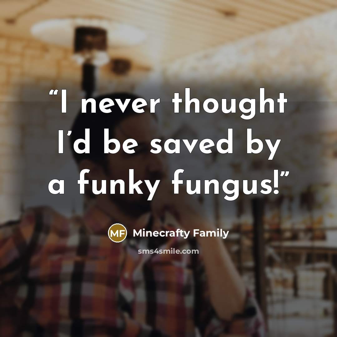 “I never thought I’d be saved by a funky fungus!” quote by Minecrafty Family