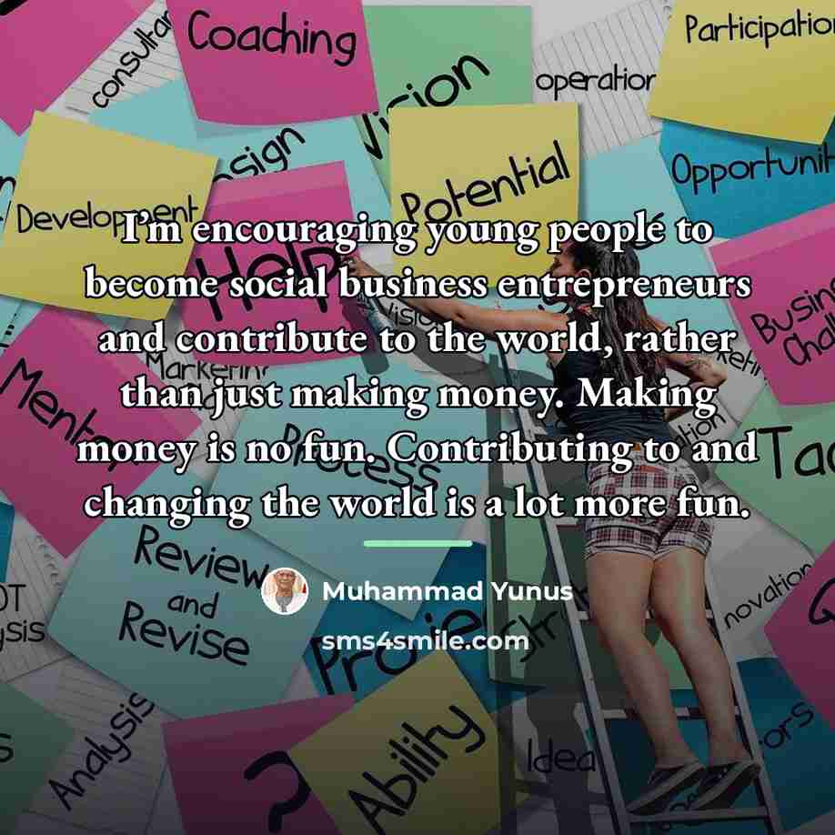 “I’m encouraging young people to become social business entrepreneurs and…” quote by Muhammad Yunus
