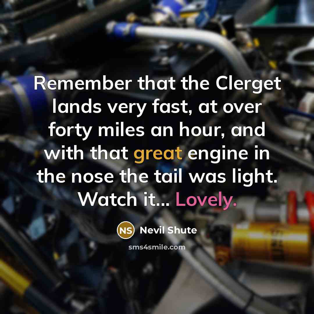 “Remember that the Clerget lands very fast, at over forty…” quote by Nevil Shute