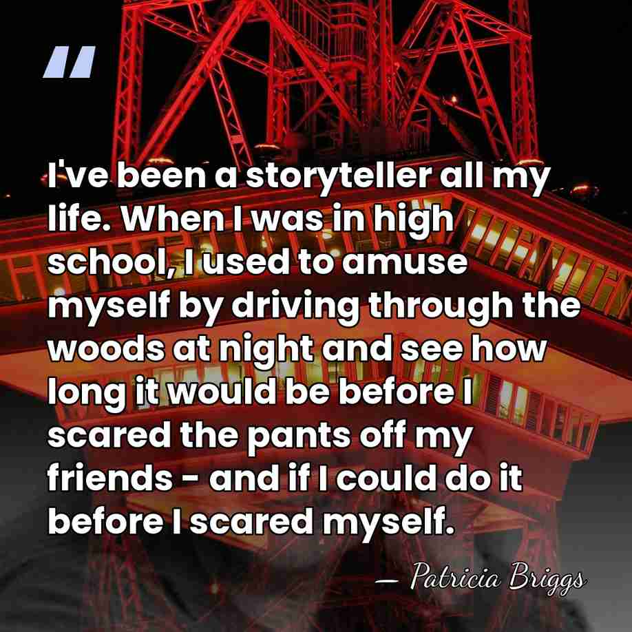 I've been a storyteller all my life. When I was in high&hellip; - Patricia Briggs