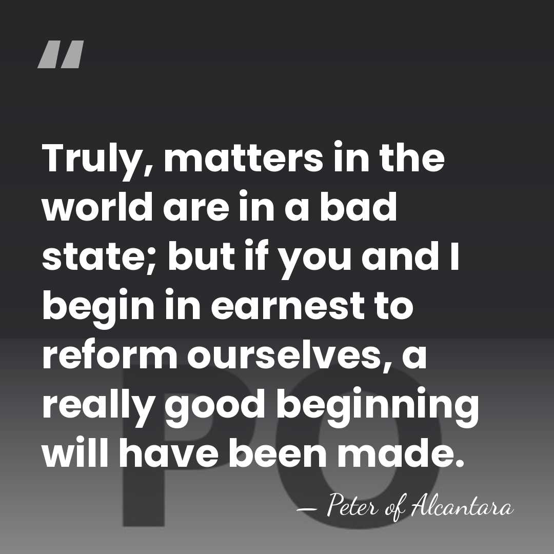 Truly, matters in the world are in a bad state; but if&hellip; - Peter of Alcantara