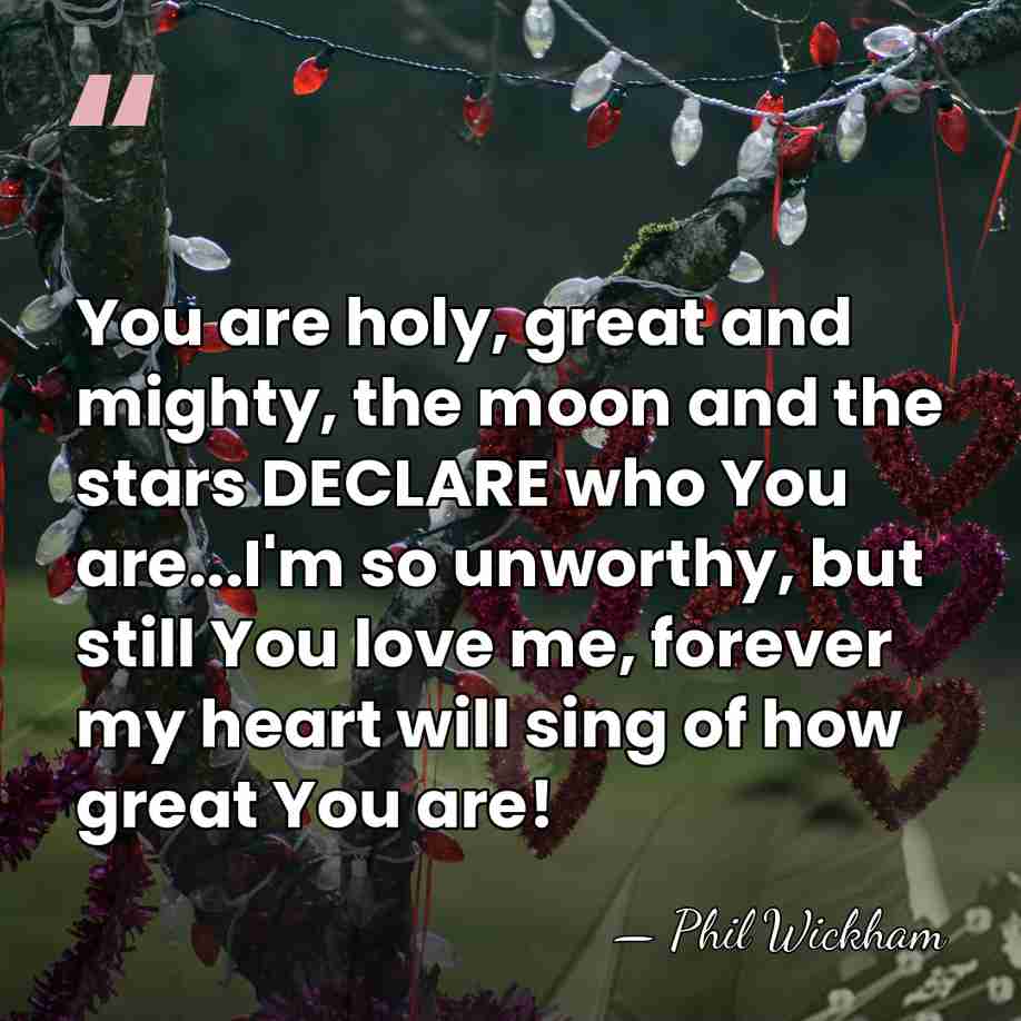You are holy, great and mighty, the moon and the stars DECLARE&hellip; - Phil Wickham