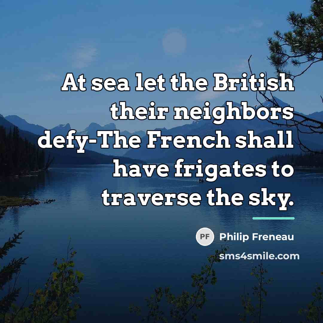 “At sea let the British their neighbors defy-The French shall…” quote by Philip Freneau