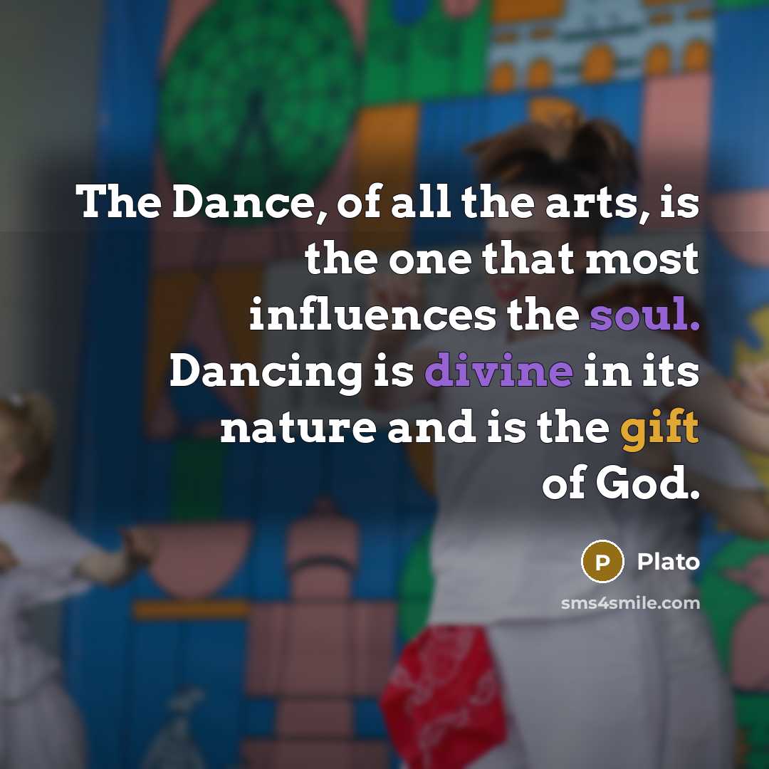 “The Dance, of all the arts, is the one that…” quote by Plato