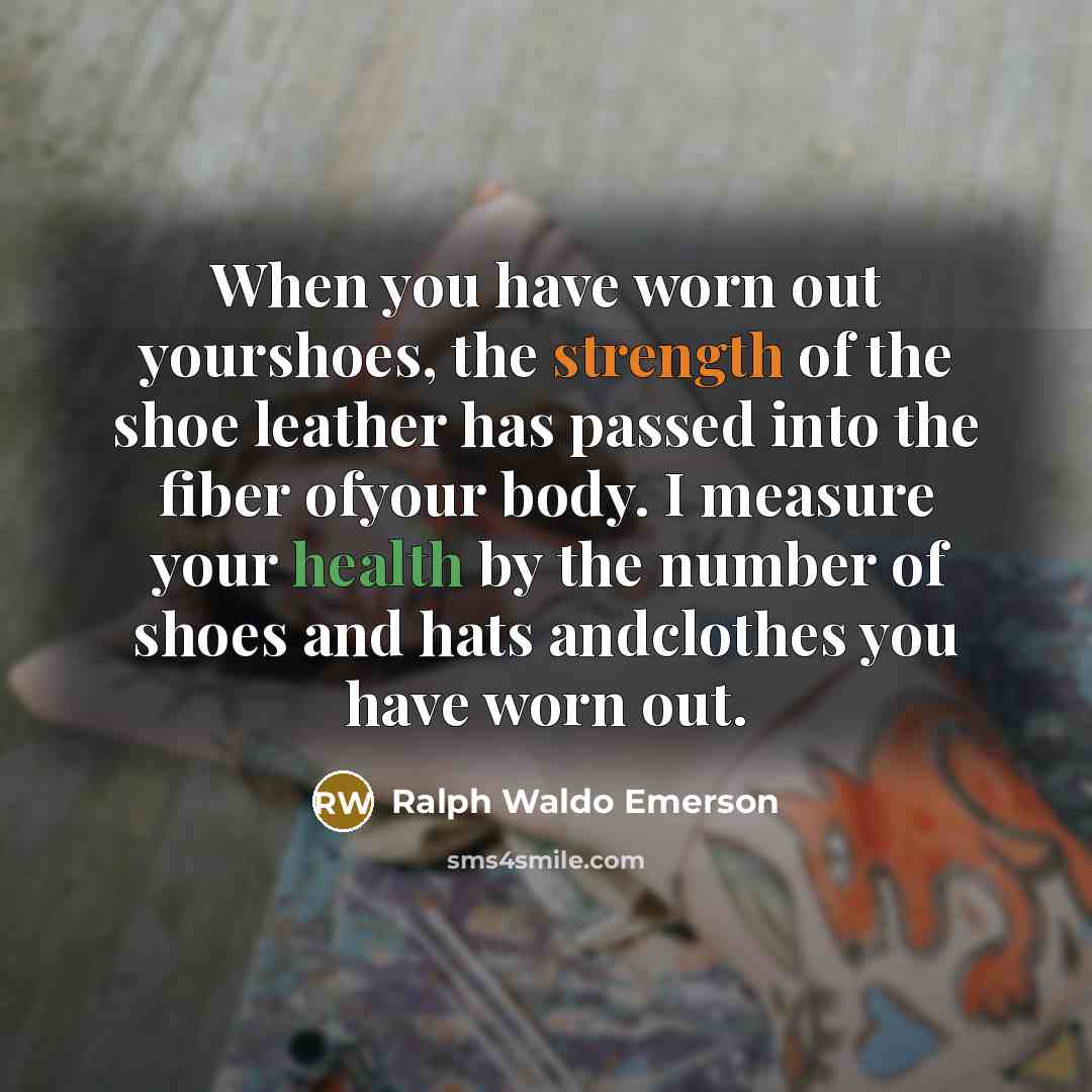 “When you have worn out yourshoes, the strength of the…” quote by Ralph Waldo Emerson