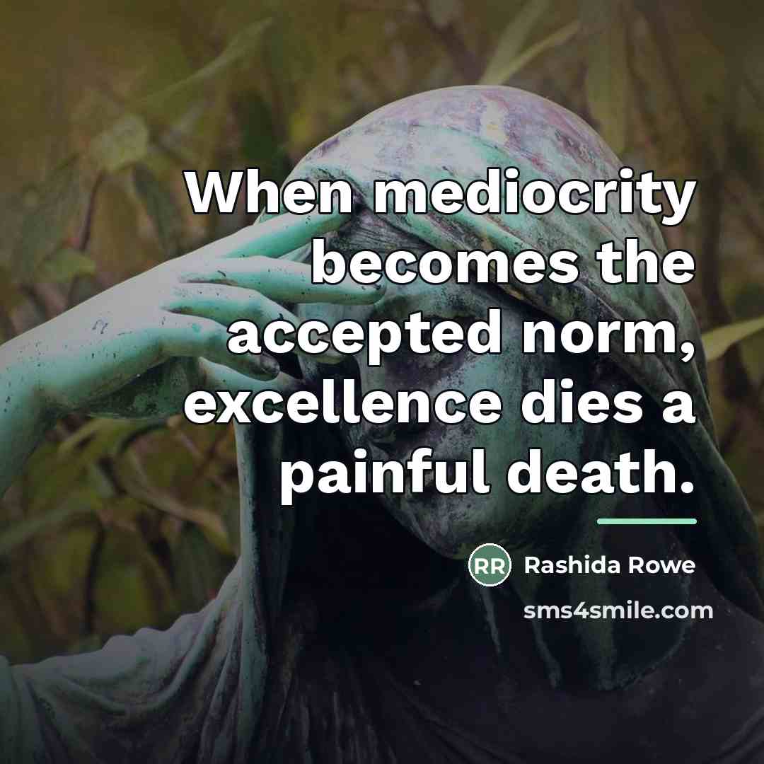 “When mediocrity becomes the accepted norm, excellence dies a painful…” quote by Rashida Rowe
