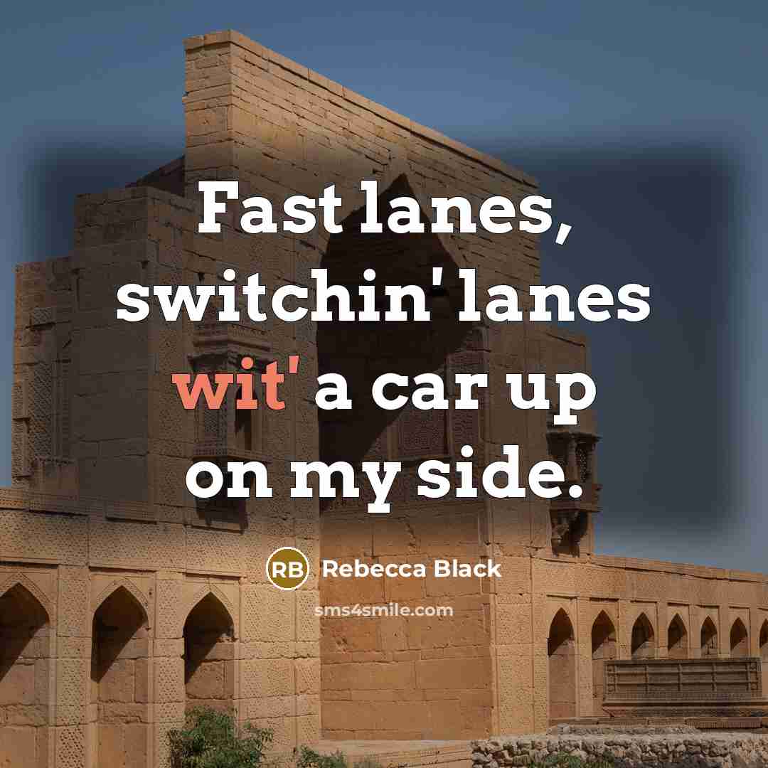 “Fast lanes, switchin' lanes wit' a car up on my…” quote by Rebecca Black